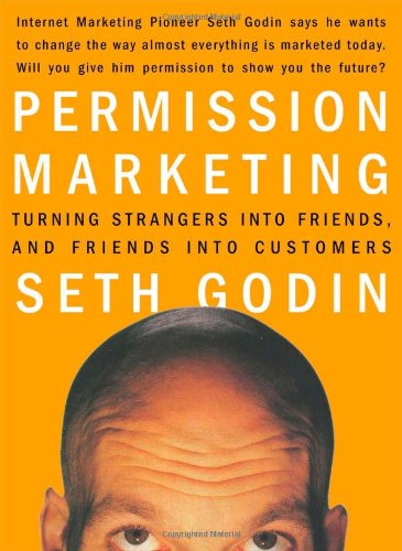 Permission Marketing: Turning Strangers Into Friends And Friends Into Customers